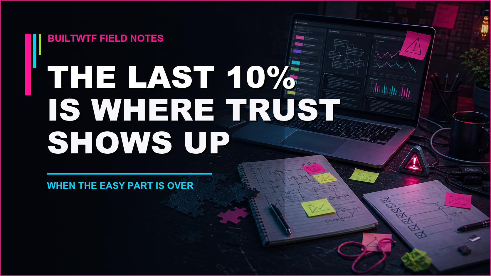 Dark project desk with laptop, checklists, warning marker, and title text about the last 10 percent of trust.